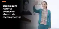 Sheinbaum reporta avance en abasto de medicamentos