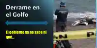 Derrame en el Golfo; gobierno ya no sabe ni qué