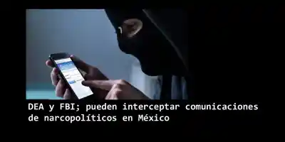 ¿Espía USA a narcopolíticos en México?; así funciona