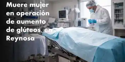 Muere mujer de 27 años durante procedimiento de cirugía estética en clínica de Reynosa