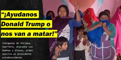 ¡Donald Trump, ayúdanos!: indígenas de Guerrero