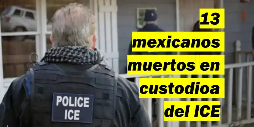 13 mexicanos muertos en custodioa del ICE