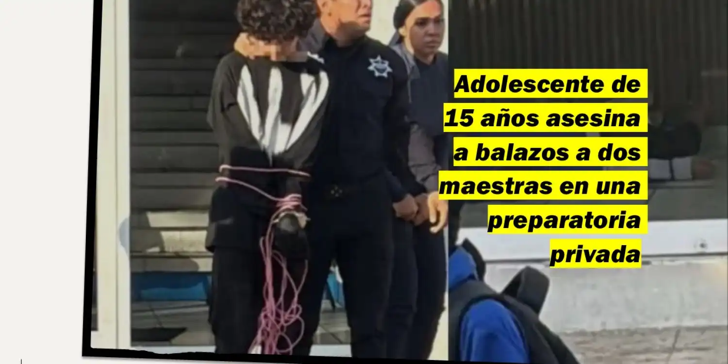 Adolescente de 15 años asesina a balazos a dos maestras en una preparatoria privada